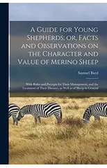 A Guide for Young Shepherds; or, Facts and Observations on the Character and Value of Merino Sheep