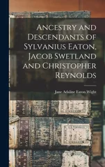 Ancestry and Descendants of Sylvanius Eaton, Jacob Swetland and Christopher Reynolds