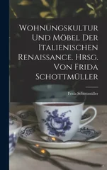 Wohnungskultur und Mobel der italienischen Renaissance. Hrsg. von Frida Schottmuller