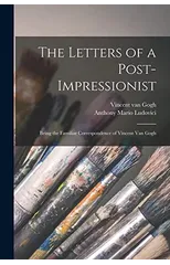 The Letters of a Post-impressionist; Being the Familiar Correspondence of Vincent van Gogh