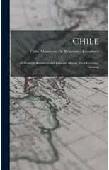 Chile; its Position, Resources and Climate, Mining, Fruit Growing, Farming