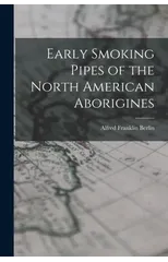 Early Smoking Pipes of the North American Aborigines