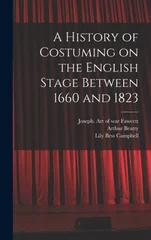 A History of Costuming on the English Stage Between 1660 and 1823