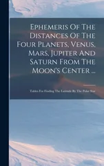 Ephemeris Of The Distances Of The Four Planets, Venus, Mars, Jupiter And Saturn From The Moon's Center ...