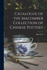 Catalogue of the Macomber Collection of Chinese Pottery