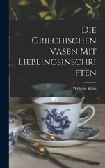 Die Griechischen Vasen mit Lieblingsinschriften