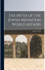 The Myth of the Jewish Menacein World Affairs