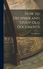 How to Decipher and Study old Documents