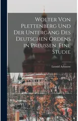 Wolter von Plettenberg und der Untergang des Deutschen Ordens in Preussen. Eine studie