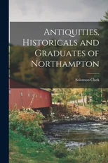 Antiquities, Historicals and Graduates of Northampton