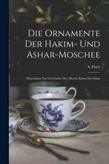 Die Ornamente der Hakim- und Ashar-Moschee; Materialien zur Geschichte der alteren Kunst des Islam