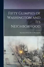 Fifty Glimpses of Washington and Its Neighborhood