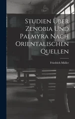 Studien Uber Zenobia Und Palmyra Nach Orientalischen Quellen