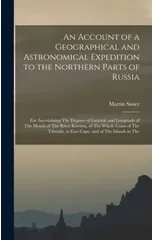 An Account of a Geographical and Astronomical Expedition to the Northern Parts of Russia