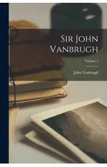 Sir John Vanbrugh; Volume 2