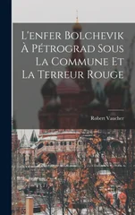 L'enfer Bolchevik A Petrograd Sous La Commune Et La Terreur Rouge