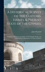 A Historical Survey of the Customs, Habits, & Present State of the Gypsies;