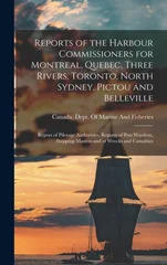 Reports of the Harbour Commissioners for Montreal, Quebec, Three Rivers, Toronto, North Sydney, Pictou and Belleville