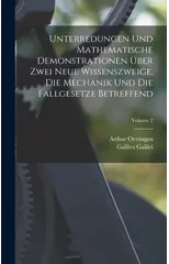 Unterredungen Und Mathematische Demonstrationen Uber Zwei Neue Wissenszweige, Die Mechanik Und Die Fallgesetze Betreffend; Volume 2