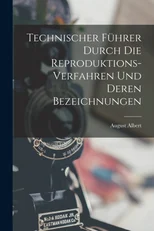 Technischer Fuhrer durch die Reproduktions-Verfahren und deren Bezeichnungen
