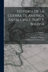 Historia De La Guerra De America Entre Chile, Peru Y Bolivia; Volume 2