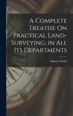 A Complete Treatise On Practical Land-Surveying, in All Its Departments