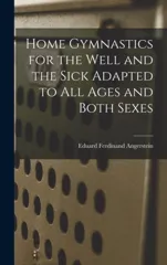 Home Gymnastics for the Well and the Sick Adapted to All Ages and Both Sexes