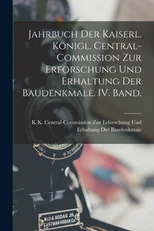 Jahrbuch der kaiserl. konigl. Central-Commission zur Erforschung und Erhaltung der Baudenkmale. IV. Band.