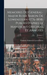 Memoires du general-major russe baron de Lowenstern (1776-1858) publies d'apres le manuscrit original et annotes; Volume 1