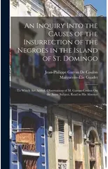 An Inquiry Into the Causes of the Insurrection of the Negroes in the Island of St. Domingo