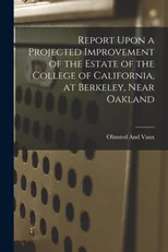 Report Upon a Projected Improvement of the Estate of the College of California, at Berkeley, Near Oakland