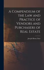 A Compendium of the Law and Practice of Vendors and Purchasers of Real Estate
