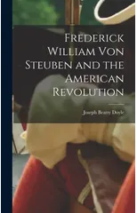 Frederick William von Steuben and the American Revolution