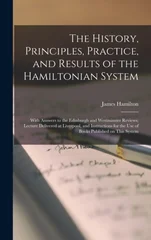 The History, Principles, Practice, and Results of the Hamiltonian System; With Answers to the Edinburgh and Westminster Reviews; Lecture Delivered at Liverpool, and Instructions for the use of Books P