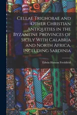 Cellae Trichorae and Other Christian Antiquities in the Byzantine Provinces of Sicily With Calabria and North Africa, Including Sardinia