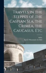 Travels in the Steppes of the Caspian sea, the Crimea, the Caucasus, Etc