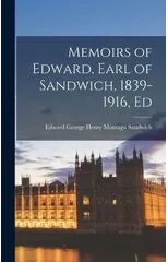 Memoirs of Edward, Earl of Sandwich, 1839-1916, Ed