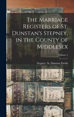 The Marriage Registers of St. Dunstan's Stepney, in the County of Middlesex; Volume 2