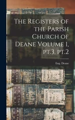 The Registers of the Parish Church of Deane Volume 1, pt.3, pt.2