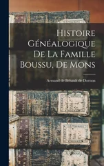 Histoire genealogique de la famille Boussu, de Mons