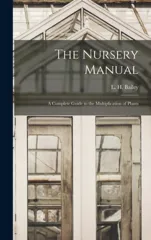 The Nursery Manual; a Complete Guide to the Multiplication of Plants