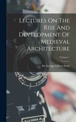 Lectures On The Rise And Development Of Medieval Architecture; Volume 1
