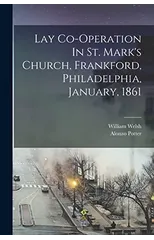 Lay Co-operation In St. Mark's Church, Frankford, Philadelphia, January, 1861