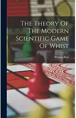 The Theory Of The Modern Scientific Game Of Whist