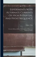 Experiments With Alternate Currents Of High Potential And High Frequency