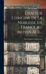 Essai Sur L'origine De La Noblesse En France Au Moyen Age...