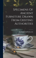 Specimens Of Ancient Furniture Drawn From Existing Authorities
