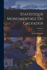 Statistique Monumentale Du Calvados; Volume 4