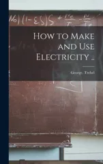 How to Make and Use Electricity ..