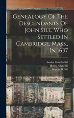 Genealogy Of The Descendants Of John Sill, Who Settled In Cambridge, Mass., In 1637